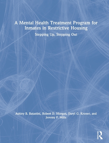 Бумажная книга «A Mental Health Treatment Program for Inmates in Restrictive Housing: Stepping Up, Stepping Out», авторов Эшли Б. Батастини, Дэрил Г. Кронер, Джереми Ф. Миллс, Роберт Д. Морган - фото №1