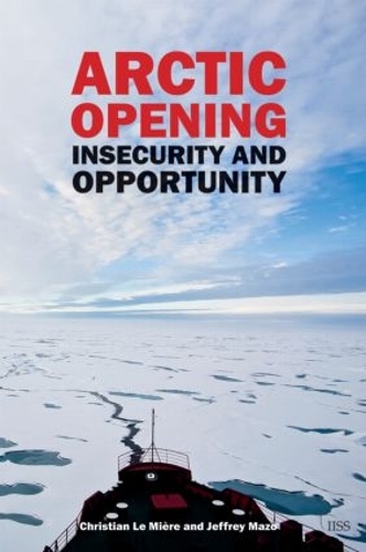 Паперова книга «Arctic Opening: Insecurity And Opportunity», авторів Крістіан ЛеМ'єр, Джеффрі Мазо - фото №1