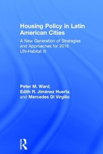 Paper book «Housing Policy in Latin American Cities: A New Generation of Strategies and Approaches for 2016 UN-HABITAT III», authors Edith R. Jiménez Huerta, María Mercedes Di Virgilio, Peter M. Ward - фото №1