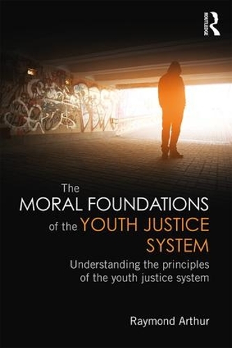 Бумажная книга «The Moral Foundations of the Youth Justice System: Understanding the principles of the youth justice system», автор Раймонд Артур - фото №1