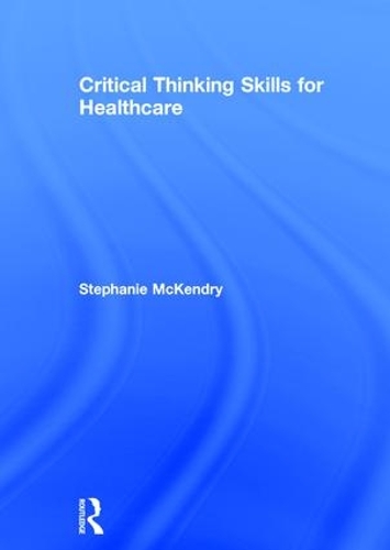 Бумажная книга «Critical Thinking Skills for Healthcare», автор Стефани Маккендри - фото №1