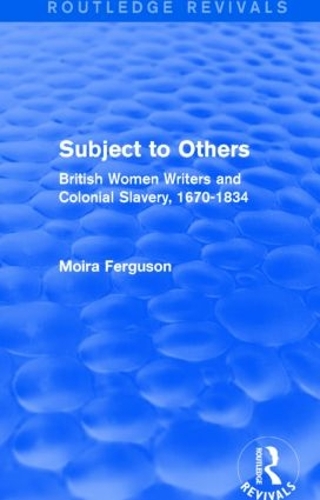Бумажная книга «Subject to Others (Routledge Revivals): British Women Writers and Colonial Slavery, 1670-1834», автор Мойра Фергюсон - фото №1