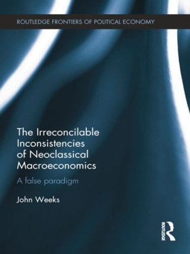 Бумажная книга «The Irreconcilable Inconsistencies of Neoclassical Macroeconomics: A False Paradigm», автор Джон Уикс - фото №1