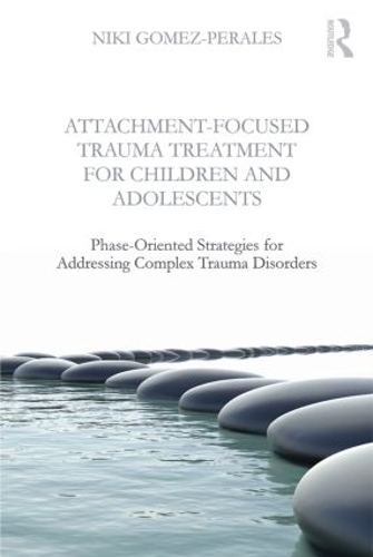 Паперова книга «Attachment-Focused Trauma Treatment for Children and Adolescents: Phase-Oriented Strategies for Addressing Complex Trauma Disorders», автор Нікі Гомез-Пералес - фото №1