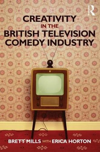 Бумажная книга «Creativity in the British Television Comedy Industry», авторов Бретт Миллс, Эрика Хортон - фото №1