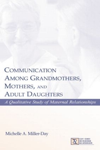 Бумажная книга «Communication Among Grandmothers, Mothers, and Adult Daughters: A Qualitative Study of Maternal Relationships», автор Мишель А. Миллер-Дэй - фото №1