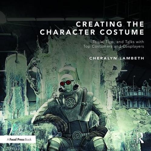 Паперова книга «Creating the Character Costume: Tools, Tips, and Talks with Top Costumers and Cosplayers», автор Чералін Ламбет - фото №1