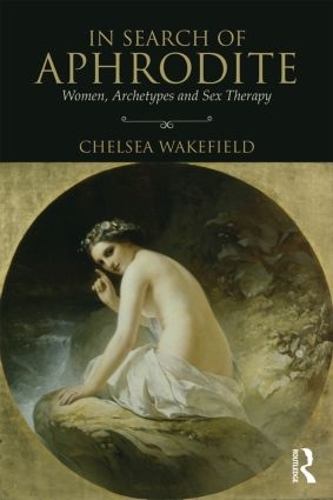 Паперова книга «In Search of Aphrodite: Women, Archetypes and Sex Therapy», автор Челсі Вейкфілд - фото №1