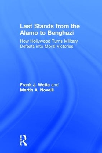 Бумажная книга «Last Stands from the Alamo to Benghazi: How Hollywood Turns Military Defeats into Moral Victories», авторов Франк Ветта, Мартин Новелли - фото №1