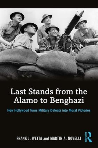 Бумажная книга «Last Stands from the Alamo to Benghazi: How Hollywood Turns Military Defeats into Moral Victories», авторов Франк Ветта, Мартин Новелли - фото №1