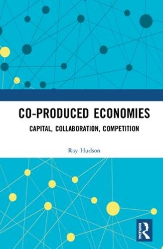 Бумажная книга «Co-produced Economies: Capital, Collaboration, Competition», автор Рэй Хадсон - фото №1