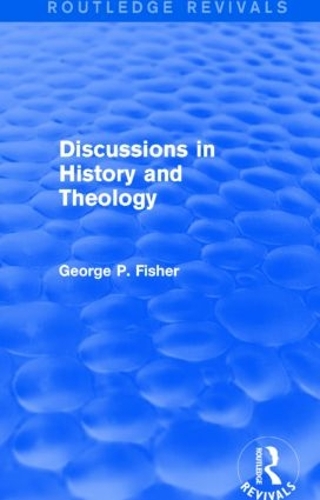 Бумажная книга «Discussions in History and Theology (Routledge Revivals)», автор Джордж П. Фишер - фото №1