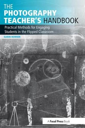 Бумажная книга «The Photography Teacher's Handbook: Practical Methods for Engaging Students in the Flipped Classroom», автор Гарин Хорнер - фото №1