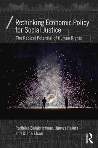 Бумажная книга «Rethinking Economic Policy for Social Justice: The radical potential of human rights», авторов Диана Элсон, Джеймс Хайнц, Радхика Балакришнан - фото №1