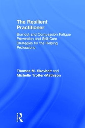 Бумажная книга «The Resilient Practitioner: Burnout and Compassion Fatigue Prevention and Self-Care Strategies for the Helping Professions», авторов Мишель Троттер-Матисон, Томас М. Сковхольт - фото №1