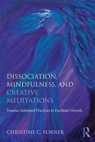 Бумажная книга «Dissociation, Mindfulness, and Creative Meditations: Trauma-Informed Practices to Facilitate Growth», автор Кристин К. Форнер - фото №1