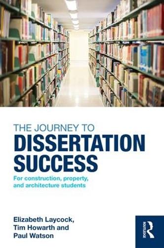 Бумажная книга «The Journey to Dissertation Success: For Construction, Property, and Architecture Students», авторов Элизабет Лейкок, Пол Уотсон, Тим Ховарт - фото №1