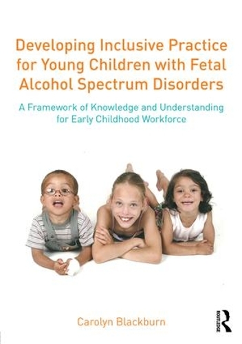 Бумажная книга «Developing Inclusive Practice for Young Children with Fetal Alcohol Spectrum Disorders: A Framework of Knowledge and Understanding for the Early Childhood Workforce», автор Каролин Блэкберн - фото №1