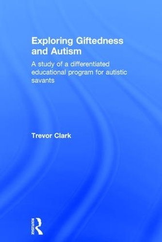 Паперова книга «Exploring Giftedness and Autism: A study of a differentiated educational program for autistic savants», автор Тревор Кларк - фото №1