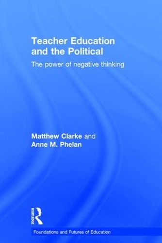 Бумажная книга «Teacher Education and the Political: The power of negative thinking», авторов Энн Фелан, Мэтью Кларк - фото №1