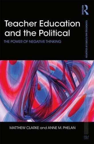 Бумажная книга «Teacher Education and the Political: The power of negative thinking», авторов Энн Фелан, Мэтью Кларк - фото №1