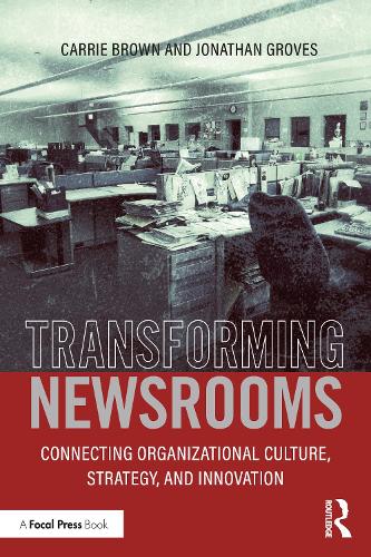 Бумажная книга «Transforming Newsrooms: Connecting Organizational Culture, Strategy, and Innovation», авторов Кэрри Браун, Джонатан Гровс - фото №1
