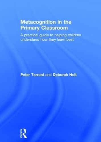 Бумажная книга «Metacognition in the Primary Classroom: A practical guide to helping children understand how they learn best», авторов Дебора Холт, Питер Таррант - фото №1