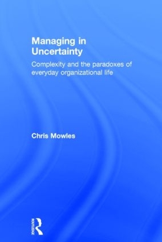 Бумажная книга «Managing in Uncertainty: Complexity and the paradoxes of everyday organizational life», автор Крис Маулз - фото №1