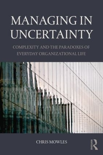 Паперова книга «Managing in Uncertainty: Complexity and the paradoxes of everyday organizational life», автор Кріс Моулз - фото №1