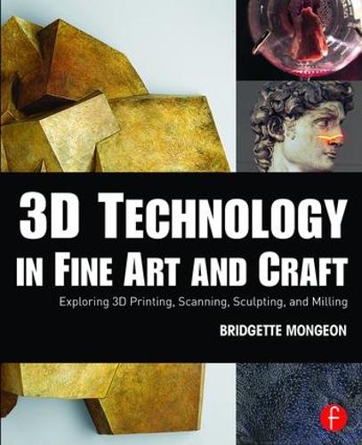 [object Object] «3D Technology in Fine Art and Craft: Exploring 3D Printing, Scanning, Sculpting and Milling», автор Бриджит Монжон - фото №1