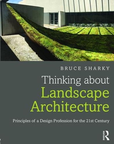 Бумажная книга «Thinking about Landscape Architecture: Principles of a Design Profession for the 21st Century», автор Брюс Шарки - фото №1