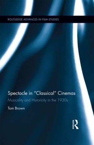 Бумажная книга «Spectacle in Classical Cinemas: Musicality and Historicity in the 1930s», автор Том Браун - фото №1