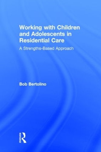 Бумажная книга «Working with Children and Adolescents in Residential Care: A Strengths-Based Approach», автор Боб Бертолино - фото №1