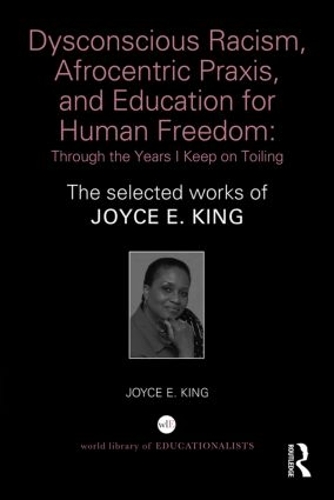 Бумажная книга «Dysconscious Racism, Afrocentric Praxis, and Education for Human Freedom: Through the Years I Keep on Toiling: The selected works of Joyce E. King», автор Джойс Э. Кинг - фото №1