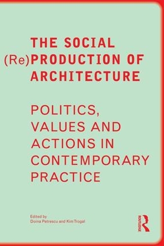 Бумажная книга «The Social (Re)Production of Architecture: Politics, Values and Actions in Contemporary Practice» - фото №1