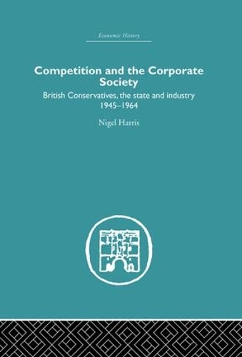Бумажная книга «Competition and the Corporate Society: British Conservatives, the state and Industry 1945-1964», автор Найджел Харрис - фото №1