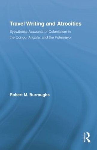 Бумажная книга «Travel Writing and Atrocities: Eyewitness Accounts of Colonialism in the Congo, Angola, and the Putumayo», автор Роберт Берроуз - фото №1
