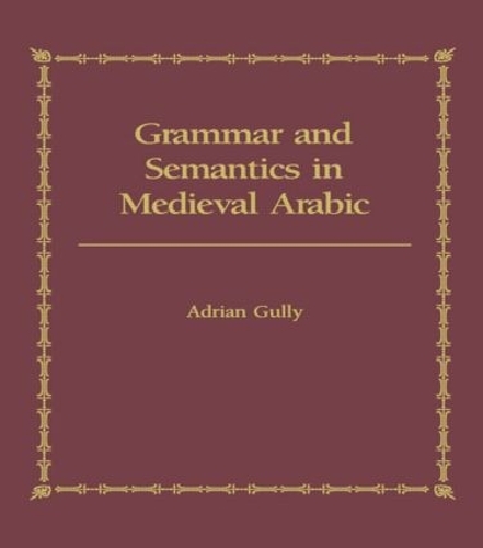 Бумажная книга «Grammar and Semantics in Medieval Arabic: The Study of Ibn-Hisham's 'Mughni I-Labib'», автор Адриан Гулли - фото №1