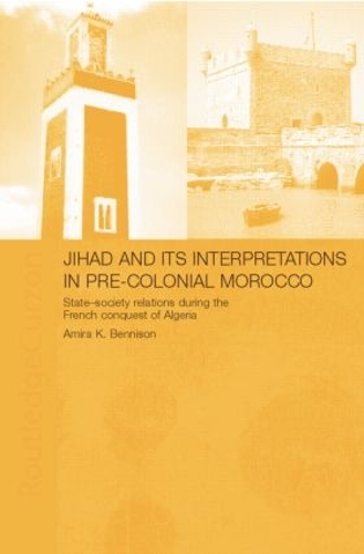 Паперова книга «Jihad and its Interpretation in Pre-Colonial Morocco: State-Society Relations during the French Conquest of Algeria», автор Аміра К. Беннісон - фото №1