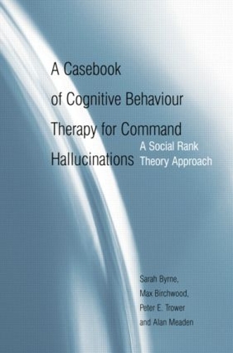 Бумажная книга «A Casebook of Cognitive Behaviour Therapy for Command Hallucinations: A Social Rank Theory Approach», авторов Алан Миден, Макс Берчвуд, Питер Э. Троуэр, Сара Бирн - фото №1