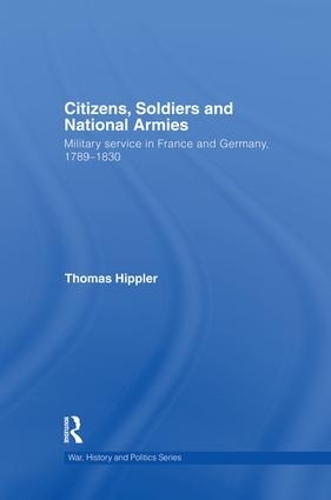 Бумажная книга «Citizens, Soldiers and National Armies: Military Service in France and Germany, 1789–1830», автор Томас Хипплер - фото №1