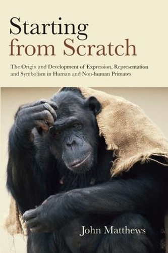 Паперова книга «Starting from Scratch: The Origin and Development of Expression, Representation and Symbolism in Human and Non-Human Primates», автор Джон Метьюз - фото №1