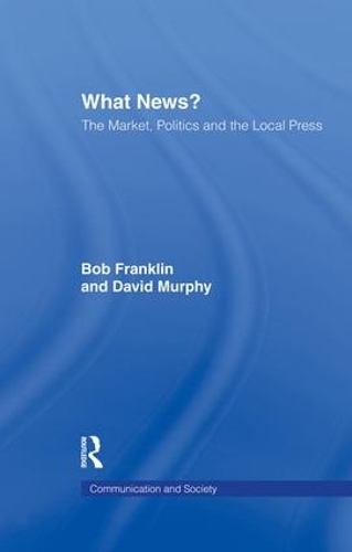 Бумажная книга «What News?: The Market, Politics and the Local Press», авторов Боб Франклин, Дэвид Мерфи - фото №1