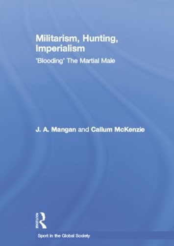 Бумажная книга «Militarism, Hunting, Imperialism: 'Blooding' The Martial Male», авторов Каллум Маккензи, Дж. А. Манган - фото №1
