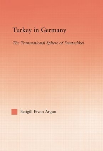 Бумажная книга «Turkey in Germany: The Transitional Sphere of Deutschkei», автор Бетигул Эрджан Аргун - фото №1