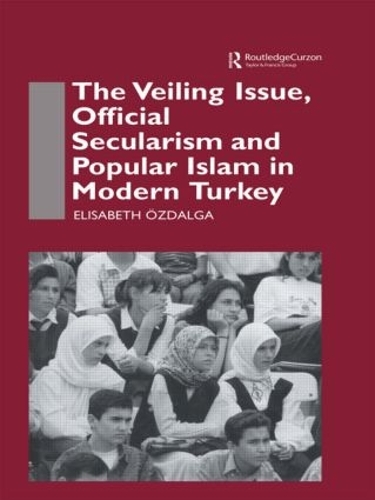 Паперова книга «The Veiling Issue, Official Secularism and Popular Islam in Modern Turkey», автор Елізабет Оздалга - фото №1