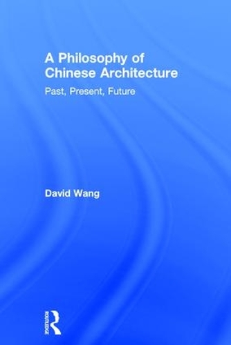 Бумажная книга «A Philosophy of Chinese Architecture: Past, Present, Future», автор Дэвид Ванг - фото №1