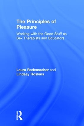 Бумажная книга «The Principles of Pleasure: Working with the Good Stuff as Sex Therapists and Educators», авторов Лаура Радемахер, Линдси Хоскинс - фото №1