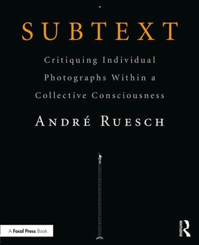 Бумажная книга «Subtext: Critiquing Individual Photographs within a Collective Consciousness», автор Андре Рюш - фото №1