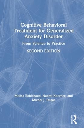 Бумажная книга «Cognitive Behavioral Treatment for Generalized Anxiety Disorder: From Science to Practice», авторов Мелиса Робишо, Мишель Ж. Дюга, Наоми Кёрнер - фото №1
